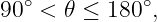 90∘ < 𝜃 ≤ 180 ∘,
