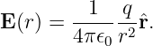         --1--q-
E (r) = 4π 𝜖0r2ˆr.

