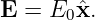 E =  E0ˆx.
