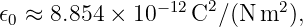                −12  2      2
𝜖0 ≈ 8.854 × 10   C  ∕(N m  ),
