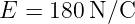 E  = 180 N/C
