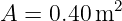 A = 0.40 m2
