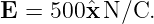 E  = 500ˆx N/C.
