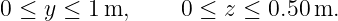 0 ≤  y ≤ 1m,      0 ≤ z ≤ 0.50m.
