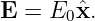 E =  E0ˆx.

