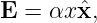E =  αxˆx,
