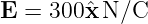 E = 300 ˆxN/C
