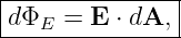 |--------------|
d Φ  =  E ⋅ dA,|
---E------------
