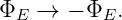 Φ  →  − Φ  .
 E        E
                                                                                         
                                                                                         
