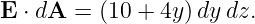 E  ⋅ dA = (10 + 4y)dy dz.
