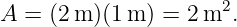 A  = (2m )(1m ) = 2 m2.
