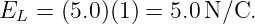 EL  = (5.0)(1) = 5.0 N/C.
