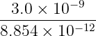           −9
--3.0 ×-10----
8.854 × 10 −12