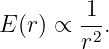 E (r) ∝ -1.
        r2

