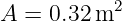 A = 0.32 m2
