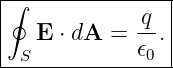 |----------------|
|∮            q  |
|   E ⋅ dA =  --.|
--S-----------𝜖0--
