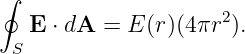 ∮
   E ⋅ dA = E (r)(4πr2).
 S
