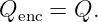 Qenc = Q.

