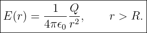 |---------------------------|
E (r) = --1--Q-,     r > R. |
|       4π 𝜖0 r2             |
----------------------------

