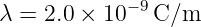             −9
λ = 2.0 × 10   C/m
