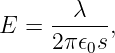     --λ---
E =  2π 𝜖0s ,
