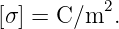           2
[σ ] = C/m  .
