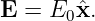 E =  E0ˆx.
