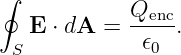 ∮
   E ⋅ dA = Qenc-.
 S            𝜖0
