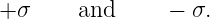 + σ     and      − σ.

