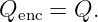 Qenc = Q.
