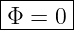 |------|
|Φ = 0 |
--------
