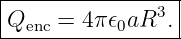 |----------------|
-Qenc =-4π𝜖0aR3.--
