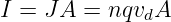 I =  JA =  nqvdA

