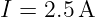 I = 2.5A
