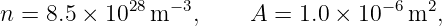              28   −3                  −6  2
n =  8.5 × 10  m   ,    A  = 1.0 × 10  m  ,
