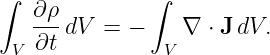∫             ∫
   ∂ρ-dV  = −    ∇  ⋅ JdV.
 V ∂t          V
