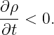 ∂ρ
---<  0.
∂t
