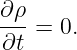 ∂ρ-
∂t =  0.
