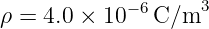             −6     3
ρ = 4.0 × 10   C/m
