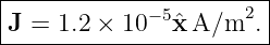 |----------------------|
J =  1.2 × 10 −5ˆx A/m2.|
------------------------
