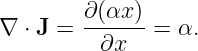         ∂(αx )
∇ ⋅ J = ------ = α.
          ∂x
