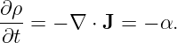 ∂ρ-=  − ∇ ⋅ J = − α.
∂t
