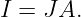 I = JA.
