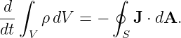    ∫            ∮
-d
dt  V ρdV  = −   S J ⋅ dA.
