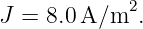 J = 8.0A/m2.
