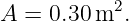 A  = 0.30m2.
