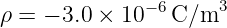 ρ = − 3.0 × 10 −6C/m3
