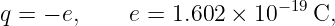                           −19
q = − e,    e = 1.602 × 10   C,
