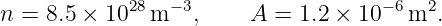              28   −3                  −6  2
n =  8.5 × 10  m   ,    A  = 1.2 × 10  m  .
