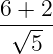 6 + 2
-√---
   5